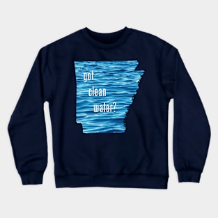 Arkansas-Got Clean Water? (blue) Crewneck Sweatshirt